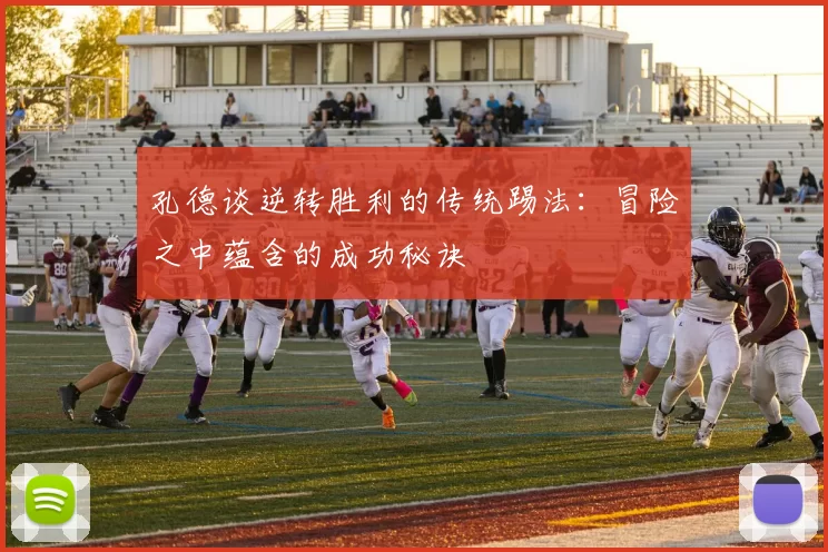 孔德谈逆转胜利的传统踢法：冒险之中蕴含的成功秘诀